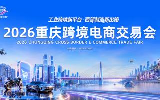 工业品出海，就来重庆找答案 ——2026重庆跨境电商交易会9月焕新启航